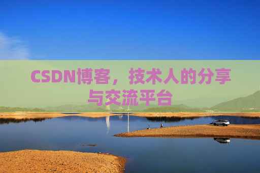 CSDN博客,技术人的分享与交流平台
